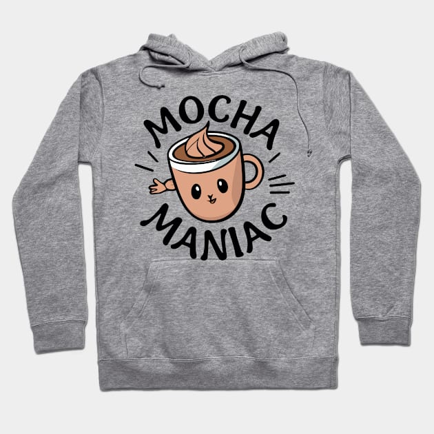 Mocha Maniac Coffee - Coffee Addict Lover Funny Hoodie by stickercuffs